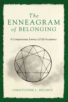 The Enneagram of Belonging: A Compassionate Journey of Self-Acceptance by Christopher L. Heuertz