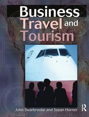 Business Travel and Tourism by Susan Horner, John Swarbrooke