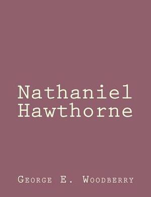 Nathaniel Hawthorne by George E. Woodberry