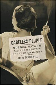 Careless People: Murder, Mayhem, and the Invention of The Great Gatsby by Sarah Churchwell