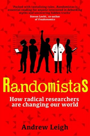 Randomistas: How Radical Researchers Are Changing Our World by Andrew Leigh