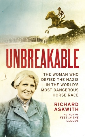 Unbreakable: The Woman Who Defied the Nazis in the World's Most Dangerous Horse Race by Richard Askwith