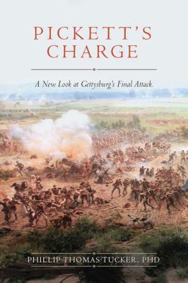 Pickett's Charge: A New Look at Gettysburg's Final Attack by Phillip Thomas Tucker