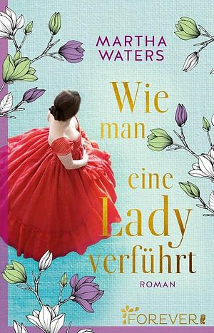 Wie man eine Lady verführt by Martha Waters