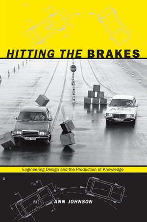 Hitting the Brakes: Engineering Design and the Production of Knowledge by Ann Johnson