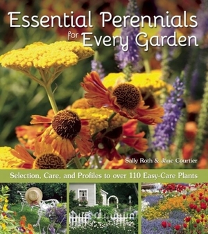 Essential Perennials for Every Garden: Selection, Care, and Profiles to Over 110 Easy Care Plants by Sally Roth, Jane Courtier