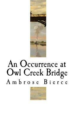 An Occurrence at Owl Creek Bridge: Ambrose Bierce by Ambrose Bierce