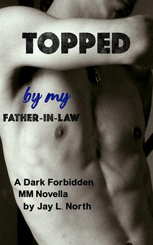 Topped By My Father-In-Law by Jay L. North