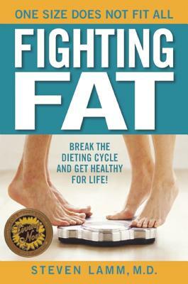 Fighting Fat: Break the Dieting Cycle and Get Healthy for Life! by Steven Lamm