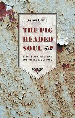 The Pigheaded Soul: Essays and Reviews on Poetry and Culture by Jason Guriel