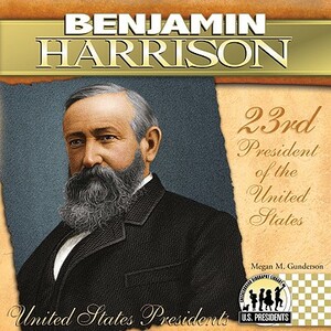 Benjamin Harrison: 23rd President of the United States by Megan M. Gunderson