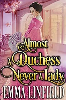 Almost a Duchess, Never a Lady: A Historical Regency Romance Novel by Emma Linfield