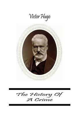 The History Of A Crime by Victor Hugo