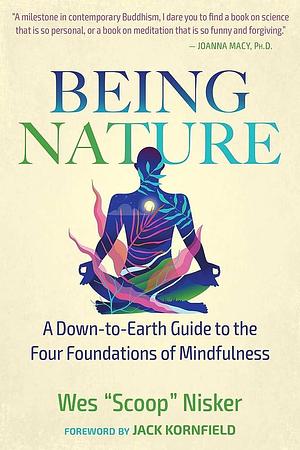 Being Nature: A Down-to-Earth Guide to the Four Foundations of Mindfulness by Wes Nisker