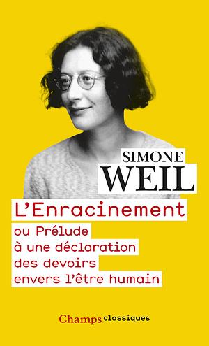 L'enracinement: ou, Prélude à une déclaration des devoirs envers l'être humain by Simone Weil