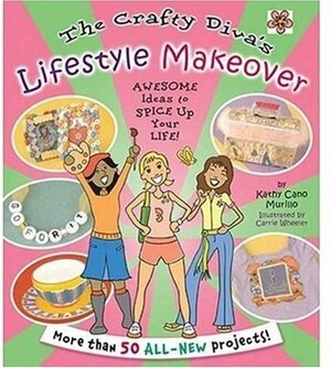 The Crafty Diva's Lifestyle Makeover: Awesome Ideas to Spice up Your Life! by Kathy Murillo