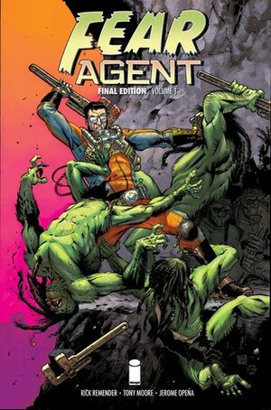 Fear Agent: Final Edition, Volume 1 by Jerome Opeña, Rick Remender, Tony Moore