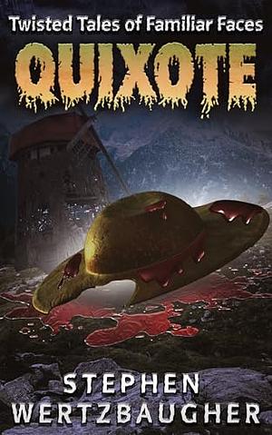 Quixote: Twisted Tales of Familiar Faces by Stephen Wertzbaugher, Stephen Wertzbaugher
