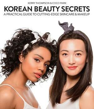 Korean Beauty Secrets: A Practical Guide to Cutting-Edge Skincare & Makeup by Coco Park, Kerry Thompson