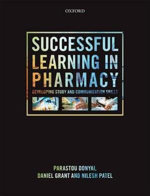 Successful Learning in Pharmacy: Developing Communication and Study Skills by Daniel Grant, Parastou Donyai, Nilesh Patel