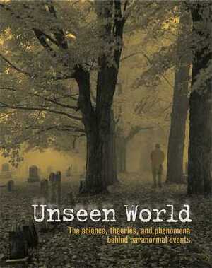 Unseen World: The Science, Theories, and Phenomena behind Events Paranormal by Victoria McCulloch, Esther Selsdon, Jeremy Harwood, Paul Devereux, Rupert Matthews, Richard Emerson