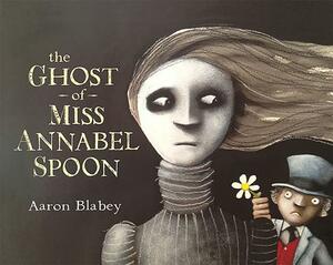 The Ghost of Miss Annabel Spoon by Aaron Blabey