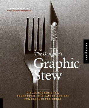 The Designer's Graphic Stew: Visual Ingredients, Techniques, and Layout Recipes for Graphic Designers by Timothy Samara