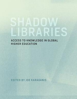 Shadow Libraries: Access to Knowledge in Global Higher Education by Joe Karaganis