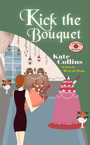 Kick The Bouquet by Jason Eberhardt, Kate Collins, Kate Collins