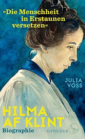 Hilma af Klint: »Die Menschheit in Erstaunen versetzen« by Julia Voss