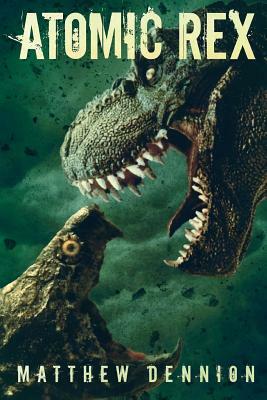 Atomic Rex: A Kaiju Thriller by Matthew Dennion