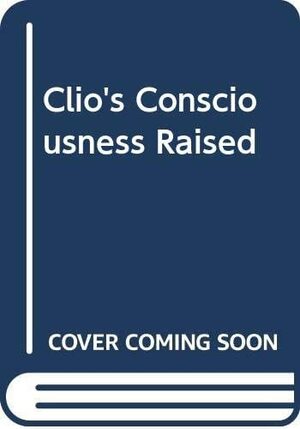 Clios Consciousness Raised: New Perspectives on the History of Women by Mary S. Hartman, Lois W. Banner