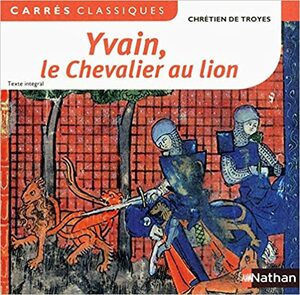 Yvain, le Chevalier au lion : 1176-1181 by Chrétien de Troyes