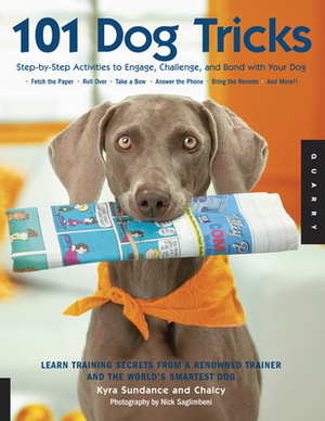 101 Dog Tricks: Step-By-Step Activities to Engage, Challenge, and Bond with Your Dog by Kyra Sundance, Chalcy