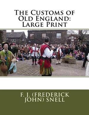 The Customs of Old England: Large Print by F. J. Snell