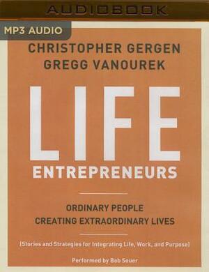 Life Entrepreneurs: Ordinary People Creating Extraordinary Lives by Gregg Vanourek, Christopher Gergen