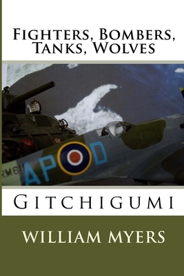 Fighters, Bombers, Tanks, Wolves: Gitchigumi by William Myers