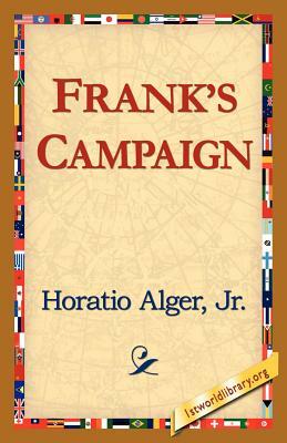 Frank's Campaign by Horatio Alger, Jr. Horatio Alger Jr. Horatio, Alger Jr. Horatio