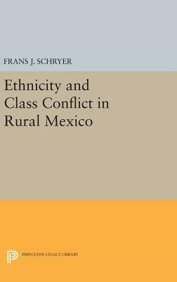 Ethnicity and Class Conflict in Rural Mexico by Frans J. Schryer