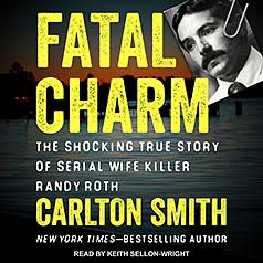 Fatal Charm: The Shocking True Story of Serial Wife Killer Randy Roth by Carlton Smith