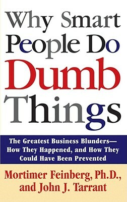 Why Smart People Do Dumb Things by Mortimer Feinberg