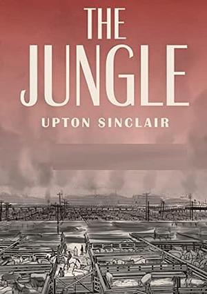 The Jungle by Upton Sinclair illustrated by Upton Sinclair, Upton Sinclair