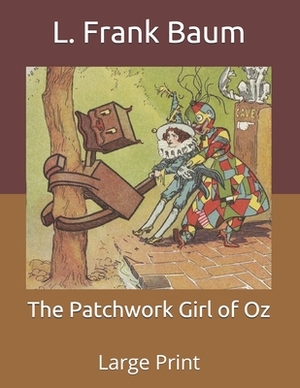 The Patchwork Girl of Oz: Large Print by L. Frank Baum