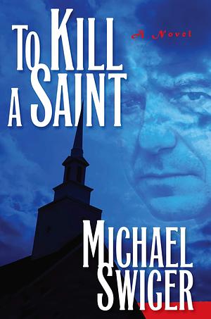 To Kill A Saint by Michael Swiger, Michael Swiger