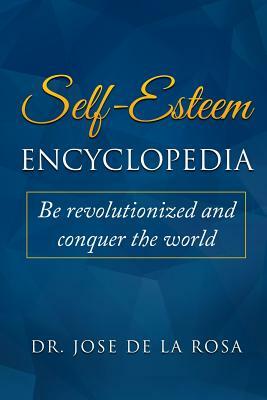 Self-Esteem Encyclopedia: Be Revolutionized and Conquer the World by Jose de La Rosa