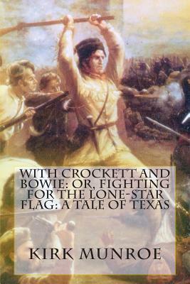 With Crockett and Bowie: Or, Fighting for the Lone-Star Flag: A Tale of Texas by Kirk Munroe