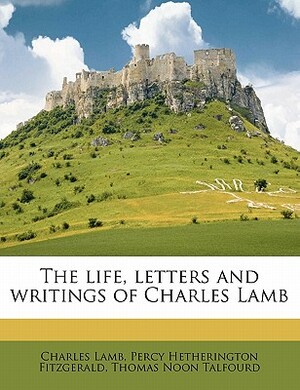 The Life, Letters and Writings of Charles Lamb Volume 3 by Charles Lamb, Percy Hetherington Fitzgerald, Thomas Noon Talfourd