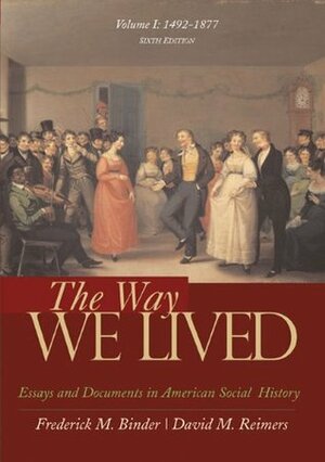 The Way We Lived, Volume 1: Essays and Documents in American Social History: 1492-1877 by Frederick M. Binder, David M. Reimers