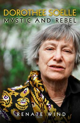 Dorothee Soelle - Mystic and Rebel: The Biography by Martin H. Rumscheidt