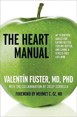 The Heart Manual: My Scientific Advice for Eating Better, Feeling Better, and Living a Stress-Free Life Now by Valentin Fuster